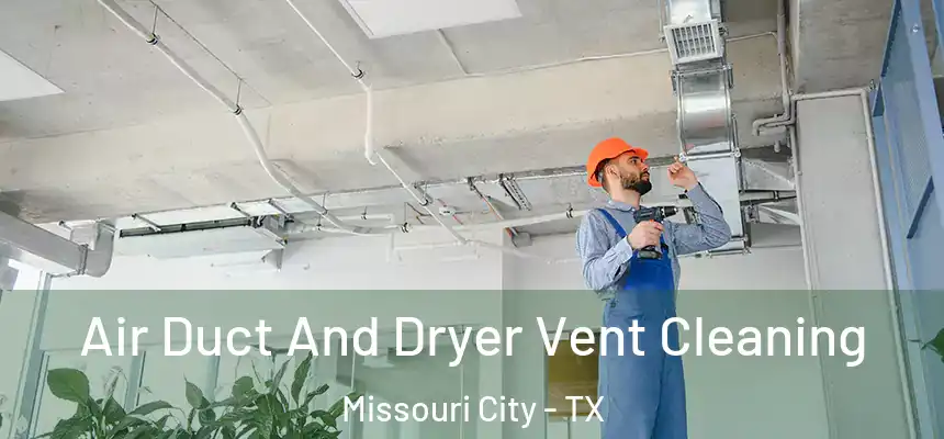  Air Duct And Dryer Vent Cleaning Missouri City - TX