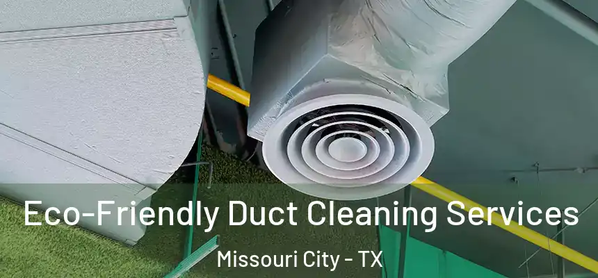  Eco-Friendly Duct Cleaning Services Missouri City - TX