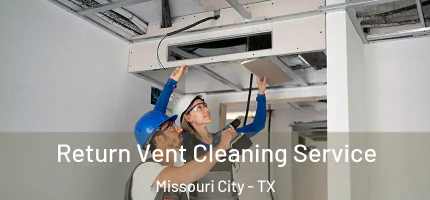  Return Vent Cleaning Service Missouri City - TX