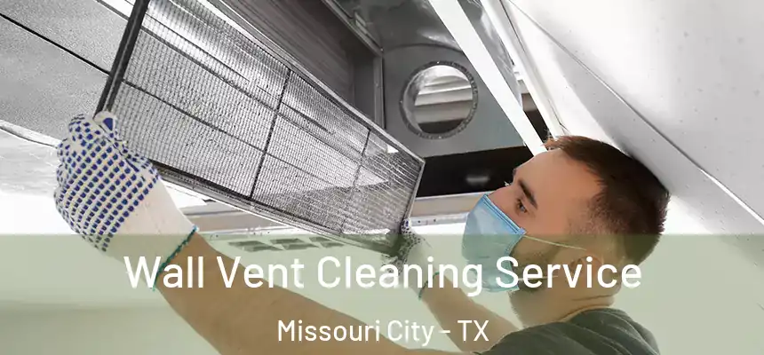  Wall Vent Cleaning Service Missouri City - TX